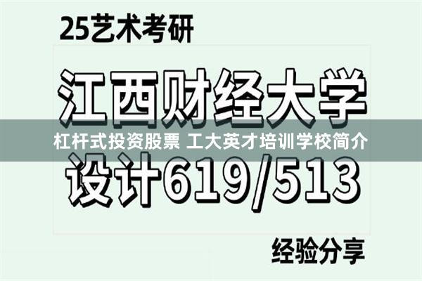 杠杆式投资股票 工大英才培训学校简介