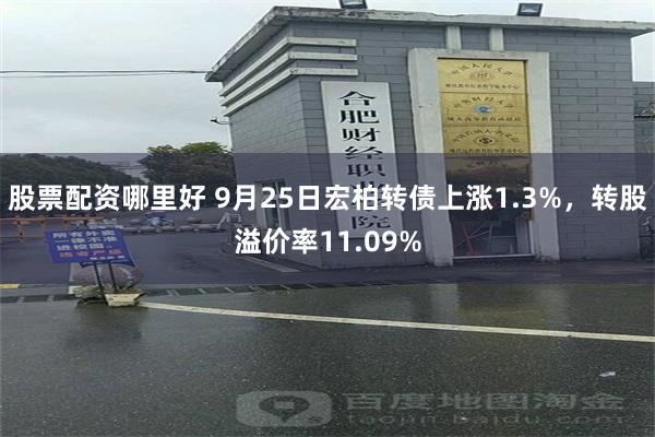 股票配资哪里好 9月25日宏柏转债上涨1.3%，转股溢价率11.09%