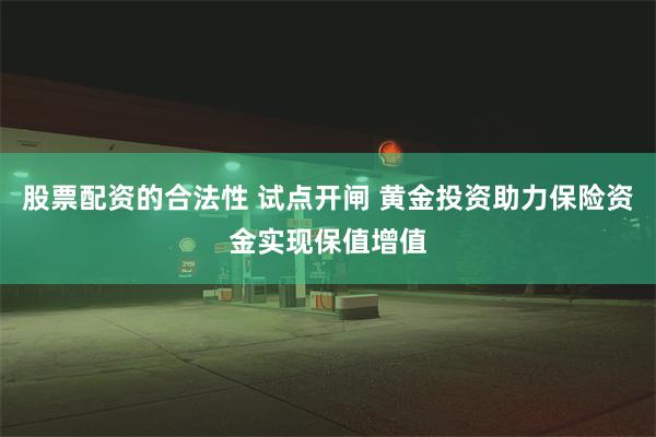 股票配资的合法性 试点开闸 黄金投资助力保险资金实现保值增值